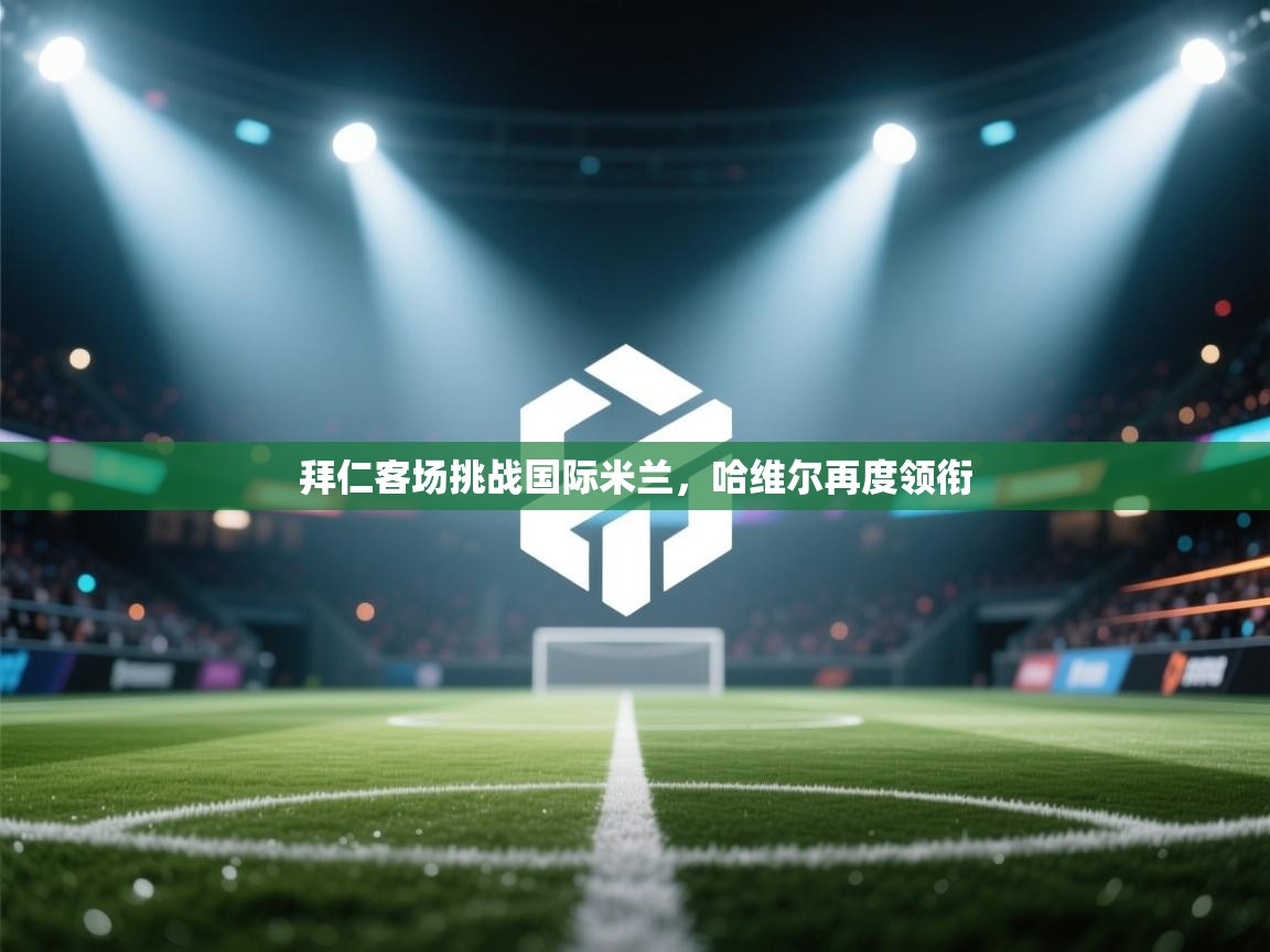 拜仁客场挑战国际米兰，哈维尔再度领衔  第2张