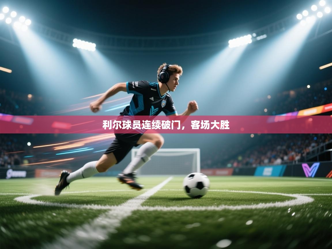 利尔球员连续破门，客场大胜  第1张