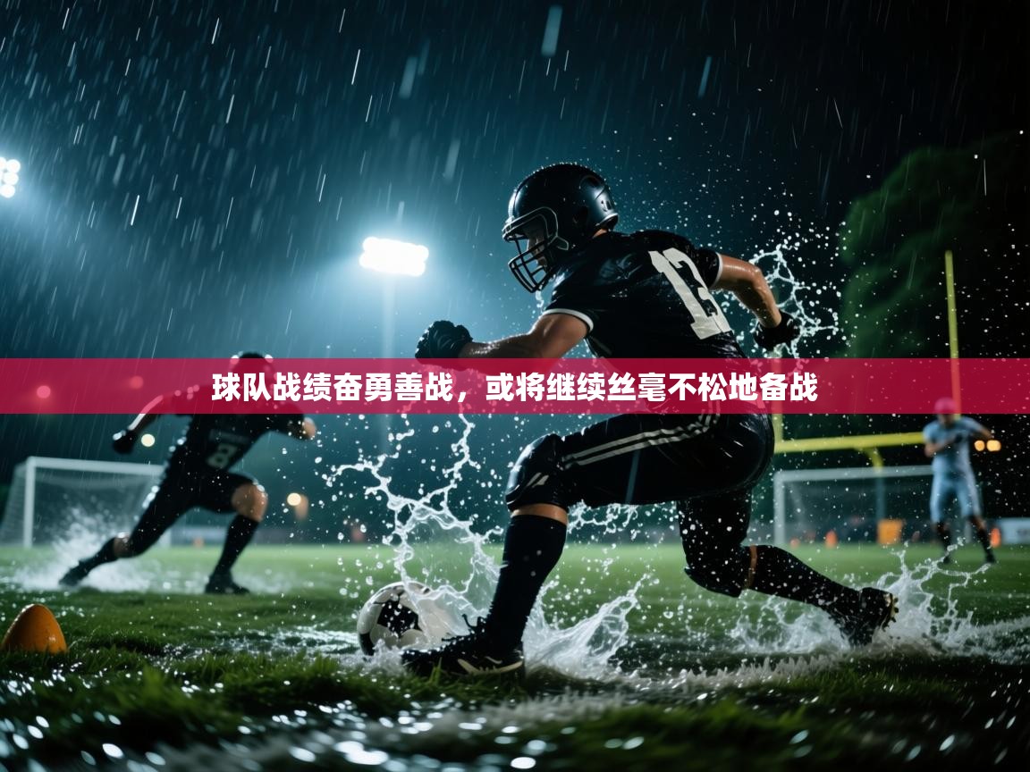 球队战绩奋勇善战,或将继续丝毫不松地备战 第1张